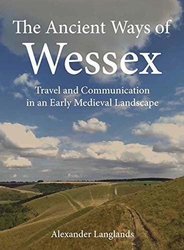 The Ancient Ways of Wessex: Travel and Communication in an Early Medieval Landscape (English Edition)