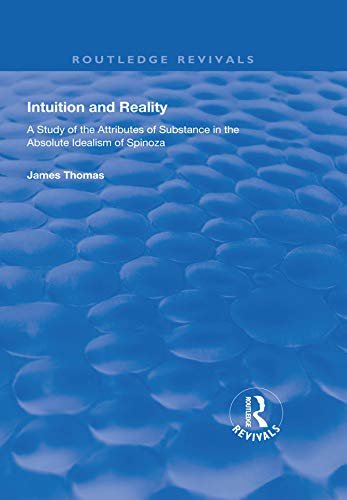 Intuition and Reality: A Study of the Attributes of Substance in the Absolute Idealism of Spinoza (Routledge Revivals) (English Edition)