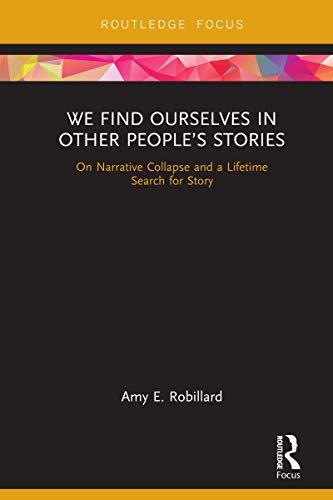 We Find Ourselves in Other People’s Stories: On Narrative Collapse and a Lifetime Search for Story (English Edition)