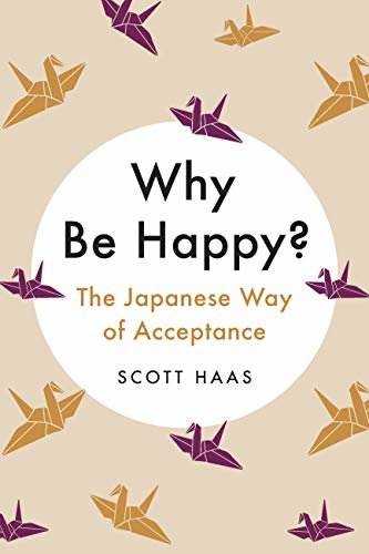 Why Be Happy?: The Japanese Way of Acceptance (English Edition)