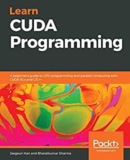 Learn CUDA Programming: A beginner's guide to GPU programming and parallel computing with CUDA 10.x and C/C++ (English Edition)