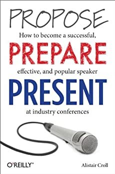 Propose, Prepare, Present: How to become a successful, effective, and popular speaker at industry conferences (English Edition)
