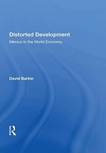 Distorted Development: Mexico In The World Economy (English Edition)