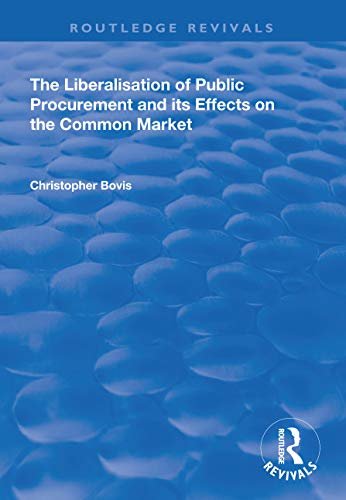 The Liberalisation of Public Procurement and its Effects on the Common Market (Routledge Revivals) (English Edition)