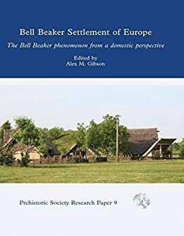Bell Beaker Settlement of Europe: The Bell Beaker Phenomenon from a Domestic Perspective (Prehistoric Society Research Papers Book 8) (English Edition)