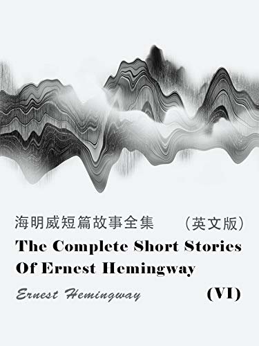 The Complete Short Stories Of Ernest Hemingway(VI) 海明威短篇故事全集（英文版） (English Edition)