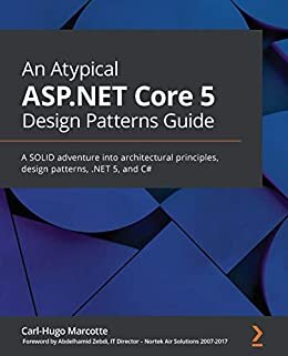 An Atypical ASP.NET Core 5 Design Patterns Guide: A SOLID adventure into architectural principles, design patterns, .NET 5, and C# (English Edition)