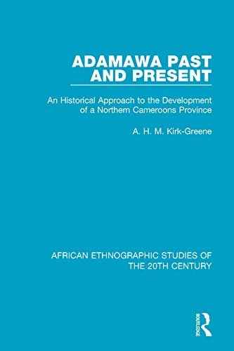 Adamawa Past and Present: An Historical Approach to the Development of a Northern Cameroons Province (African Ethnographic Studies of the 20th Century Book 38) (English Edition)