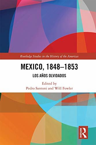 Mexico, 1848-1853: Los Años Olvidados (Routledge Studies in the History of the Americas) (English Edition)