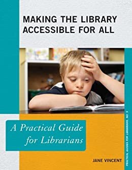 Making the Library Accessible for All: A Practical Guide for Librarians (Practical Guides for Librarians Book 5) (English Edition)