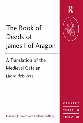 The Book of Deeds of James I of Aragon: A Translation of the Medieval Catalan Llibre dels Fets (Crusade Texts in Translation 10) (English Edition)