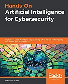 Hands-On Artificial Intelligence for Cybersecurity: Implement smart AI systems for preventing cyber attacks and detecting threats and network anomalies (English Edition)