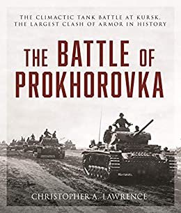 The Battle of Prokhorovka: The Tank Battle at Kursk, the Largest Clash of Armor in History (English Edition)