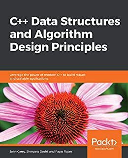 C++ Data Structures and Algorithm Design Principles: Leverage the power of modern C++ to build robust and scalable applications (English Edition)
