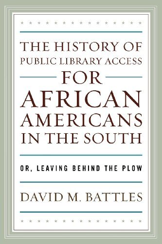 The History of Public Library Access for African Americans in the South: Or, Leaving Behind the Plow (English Edition)
