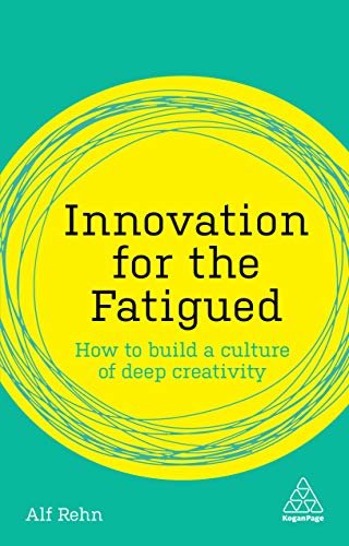 Innovation for the Fatigued: How to Build a Culture of Deep Creativity (Kogan Page Inspire) (English Edition)