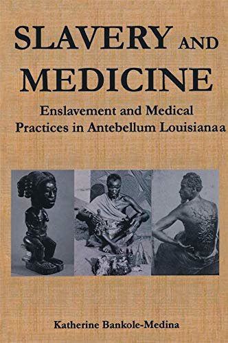 Slavery and Medicine: Enslavement and Medical Practices in Antebellum Louisiana (Studies in African American History and Culture) (English Edition)