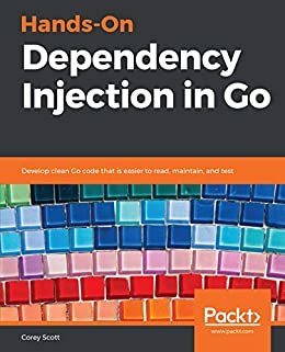 Hands-On Dependency Injection in Go: Develop clean Go code that is easier to read, maintain, and test (English Edition)