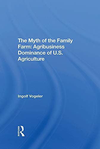 The Myth Of The Family Farm: Agribusiness Dominance Of U.s. Agriculture (English Edition)