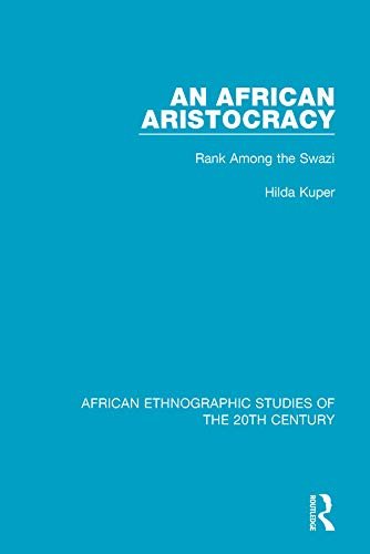 An African Aristocracy: Rank Among the Swazi (African Ethnographic Studies of the 20th Century Book 40) (English Edition)