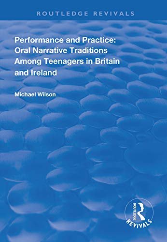 Performance and Practice: Oral Narrative Traditions Amongst Teenagers in Britain and Ireland (Routledge Revivals) (English Edition)