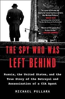 The Spy Who Was Left Behind: Russia, the United States, and the True Story of the Betrayal and Assassination of a CIA Agent (English Edition)