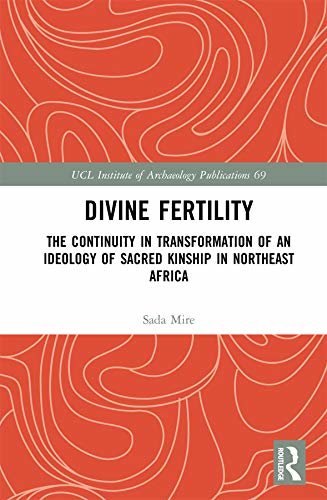 Divine Fertility: The Continuity in Transformation of an Ideology of Sacred Kinship in Northeast Africa (UCL Institute of Archaeology Publications) (English Edition)