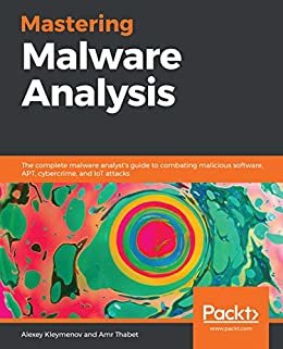 Mastering Malware Analysis: The complete malware analyst's guide to combating malicious software, APT, cybercrime, and IoT attacks (English Edition)