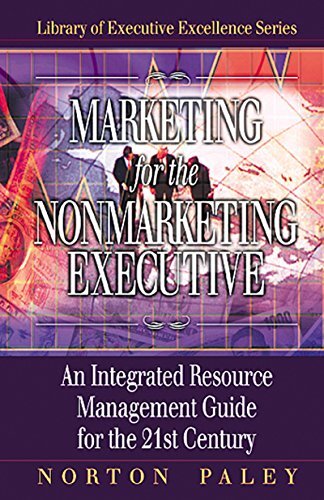 Marketing for the Nonmarketing Executive: An Integrated Resource Management Guide for the 21st Century (Library of Executive Excellence) (English Edition)