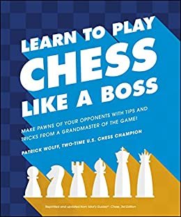Learn to Play Chess Like a Boss: Make Pawns of Your Opponents with Tips and Tricks From a Grandmaster of the Game! (English Edition)