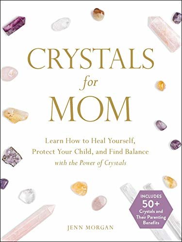 Crystals for Mom: Learn How to Heal Yourself, Protect Your Child, and Find Balance with the Power of Crystals (English Edition)