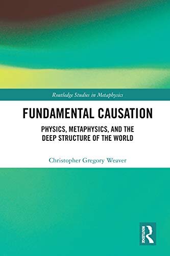 Fundamental Causation: Physics, Metaphysics, and the Deep Structure of the World (Routledge Studies in Metaphysics) (English Edition)