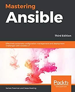 Mastering Ansible: Effectively automate configuration management and deployment challenges with Ansible 2.7, 3rd Edition (English Edition)
