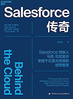 Salesforce传奇（Salesforce创始人马克·贝尼奥夫亲授千亿美元帝国的经营智慧，为你揭开Salesforce高速发展背后的9大关键法则）
