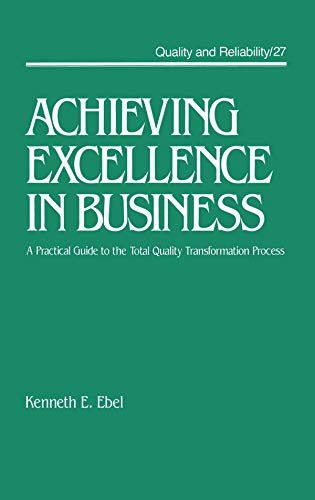 Achieving Excellence in Business: A Practical Guide on the Total Quality Transformation Process (Quality and Reliability Book 27) (English Edition)