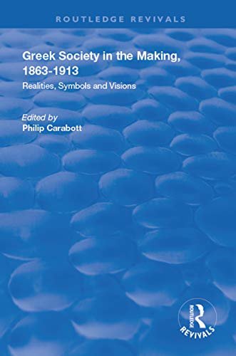 Greek Society in the Making, 1863–1913: Realities, Symbols and Visions (Routledge Revivals) (English Edition)