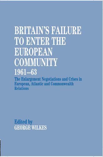 Britain's Failure to Enter the European Community, 1961-63: The Enlargement Negotiations and Crises in European, Atlantic and Commonwealth Relations (English Edition)