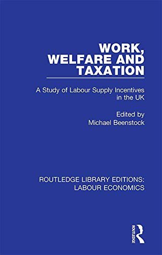 Work, Welfare and Taxation: A Study of Labour Supply Incentives in the UK (Routledge Library Editions: Labour Economics Book 4) (English Edition)