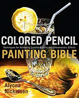 Colored Pencil Painting Bible: Techniques for Achieving Luminous Color and Ultrarealistic Effects (English Edition)