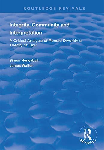Integrity, Community and Interpretation: Critical Analysis of Ronald Dworkin's Theory of Law (Routledge Revivals) (English Edition)