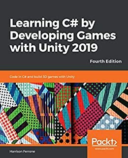 Learning C# by Developing Games with Unity 2019: Code in C# and build 3D games with Unity, 4th Edition (English Edition)