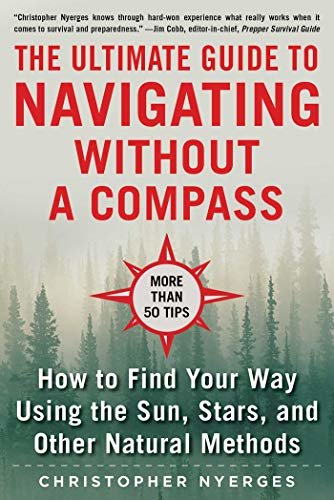 The Ultimate Guide to Navigating without a Compass: How to Find Your Way Using the Sun, Stars, and Other Natural Methods (English Edition)