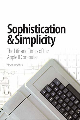 Sophistication & Simplicity: The Life and Times of the Apple II Computer (English Edition)