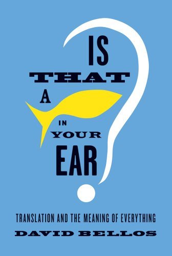 Is That a Fish in Your Ear?: Translation and the Meaning of Everything (English Edition)
