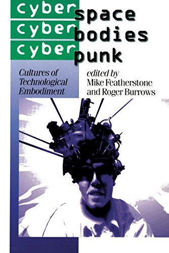 Cyberspace/Cyberbodies/Cyberpunk: Cultures of Technological Embodiment (Published in association with Theory, Culture & Society Book 43) (English Edition)