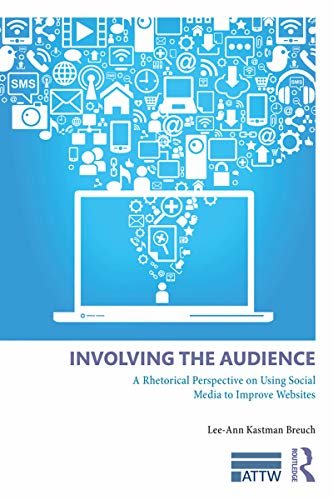 Involving the Audience: A Rhetoric Perspective on Using Social Media to Improve Websites (ATTW Series in Technical and Professional Communication) (English Edition)