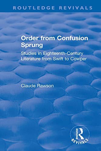 Order from Confusion Sprung: Studies in Eighteenth-Century Literature from Swift to Cowper (Routledge Revivals) (English Edition)