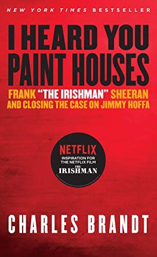 I Heard You Paint Houses: Frank "The Irishman" Sheeran & Closing the Case on Jimmy Hoffa (English Edition)