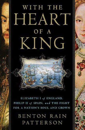 With the Heart of a King: Elizabeth I of England, Philip II of Spain, and the Fight for a Nation's Soul and Crown (English Edition)