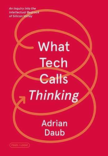 What Tech Calls Thinking: An Inquiry into the Intellectual Bedrock of Silicon Valley (FSG Originals x Logic) (English Edition)